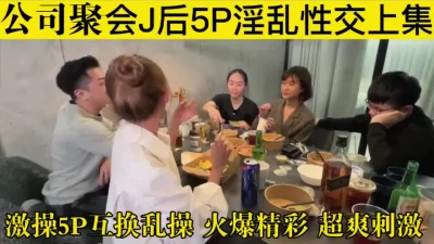 []公司聚餐后的淫乱乱交【狠货高科技看简阶】